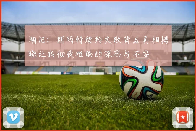 湖记：斯玛特续约失败背后真相揭晓让我彻夜难眠的深思与不安
